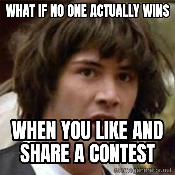 what if meme meme: what if no one actually wins / when you like and share a contest