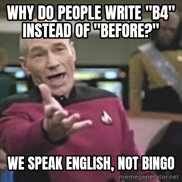 Captain Picard meme: Why do people write "B4" instead of "Before?" / We speak english, not Bingo