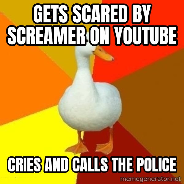 Technologically Impaired Duck meme: gets scared by screamer on youtube / cries and calls the police