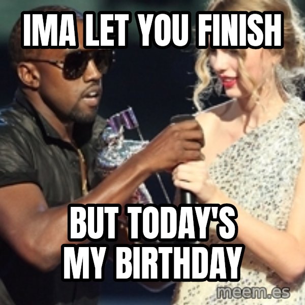 Kanye West Taylor Swift meme: Ima let you finish / But today's my birthday