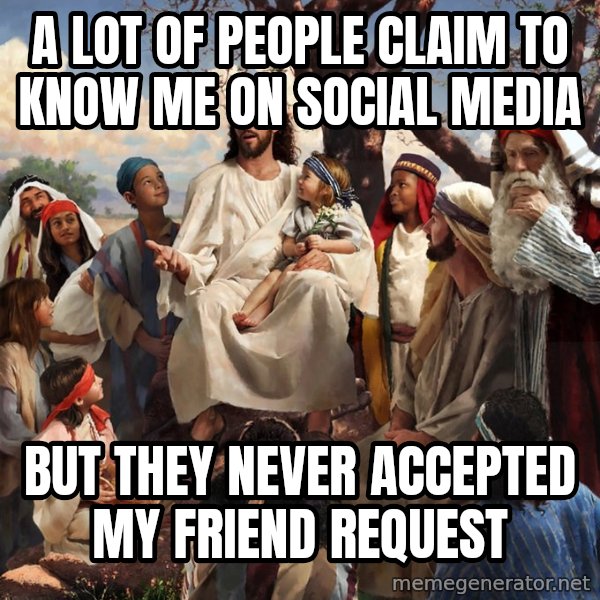 storytime jesus meme: A lot of people claim to know me on social media / but they never accepted my friend request