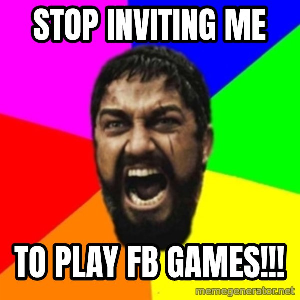 sparta meme: STOP INVITING ME / TO PLAY FB GAMES!!!