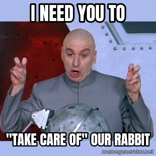 Dr Evil meme meme: I need you to / "take care of" our rabbit