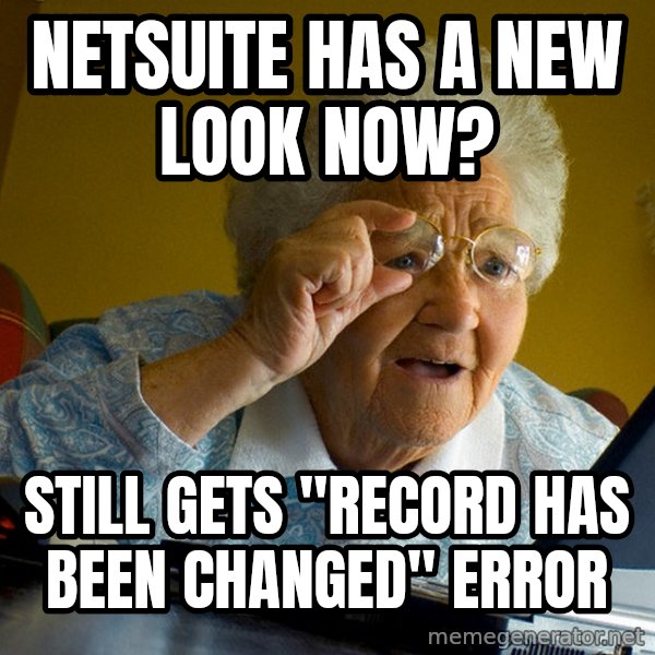 Internet Grandma Surprise meme: Netsuite has a new look now? / Still gets "record has been changed" error