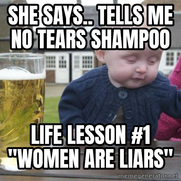drunk baby 1 meme: She says.. tells me No Tears shampoo / Life Lesson #1 "Women are liars"