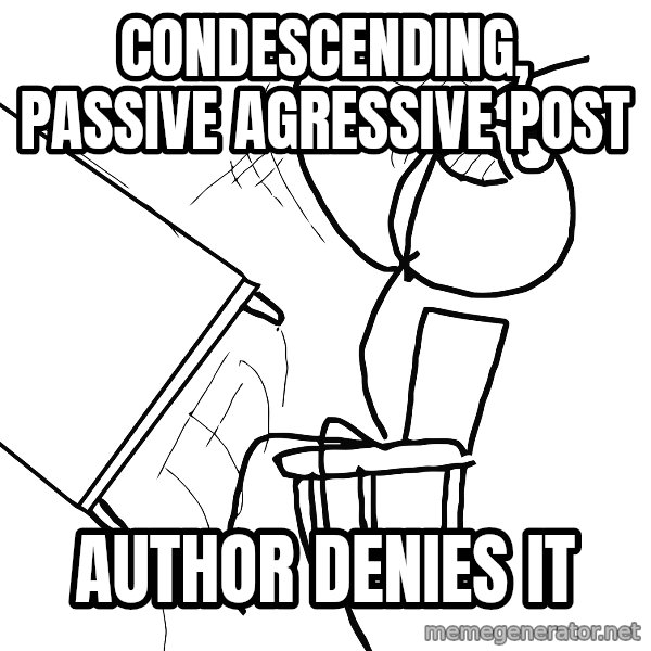 Desk Flip Rage Guy meme: condescending, passive agressive post / author denies it