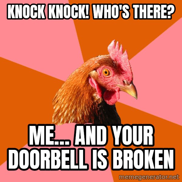 Anti Joke Chicken meme: Knock Knock! WHo's there? / Me… and your doorbell is broken