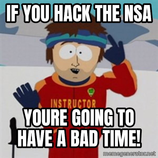 SouthPark Bad Time meme meme: IF YOU  hack the nsa / youre going to have a bad time!