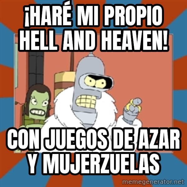 bender blackjack and hookers meme: ¡Haré mi propio hell and heaven! / con juegos de azar y mujerzuelas