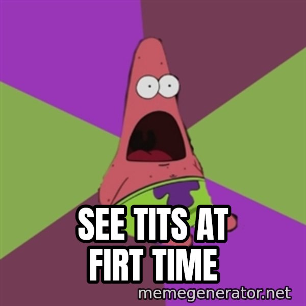 Surprised Patrick Star meme: see tits at firt time