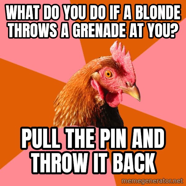 Anti Joke Chicken meme: WHAT DO YOU DO IF A BLONDE THROWS A GRENADE AT YOU? / PULL THE PIN AND THROW IT BACK