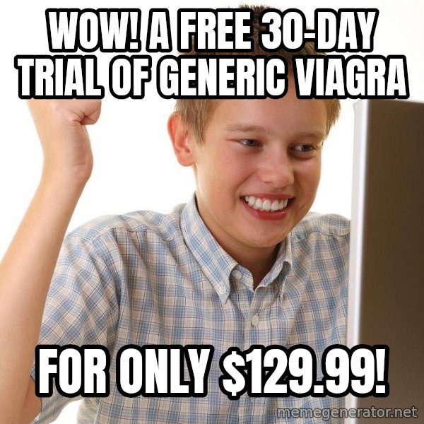 First Day on the internet kid meme: WOW! A FREE 30-DAY TRIAL OF GENERIC VIAGRA / FOR ONLY $129.99!
