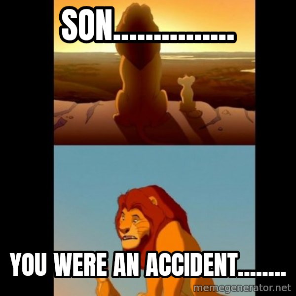 Lion King Shadowy Place meme: son............... / you were an accident........