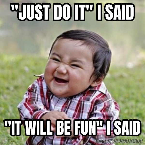 evil toddler kid2 meme: "just do it" i said / "it will be fun" i said