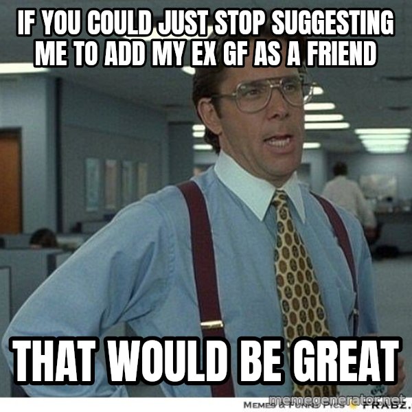 Yeah If You Could Just meme: If you could just stop suggesting me to add my ex gf as a friend / that would be great