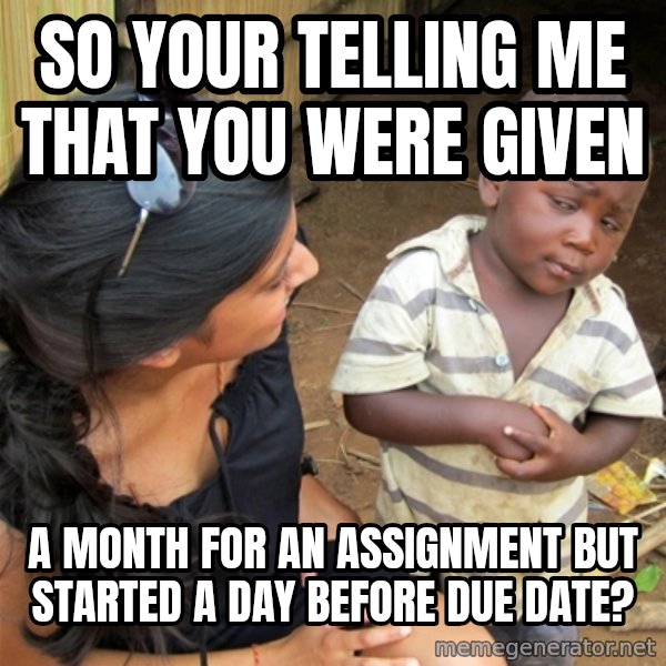 So You're Telling me meme: so your telling me that you were given / a month for an assignment but started a day before due date?