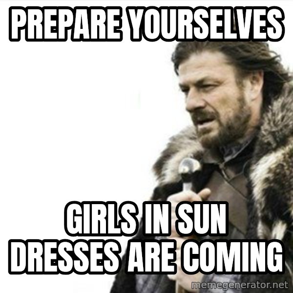 Prepare yourself meme: Prepare Yourselves / Girls in Sun Dresses Are Coming