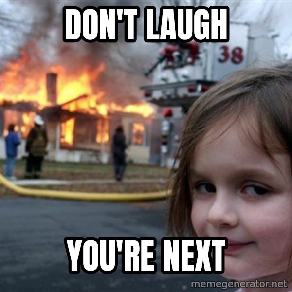 Disaster Girl meme: DON'T LAUGH / YOU'RE NEXT
