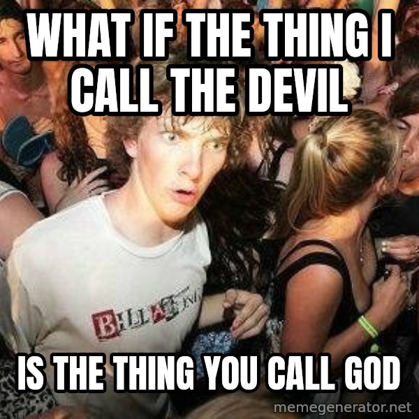 -Sudden Clarity Clarence meme: what if the thing i call the devil / is the thing you call god