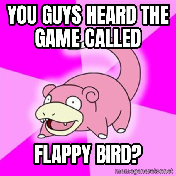 Slowpoke meme: You guys heard the game called / Flappy Bird?