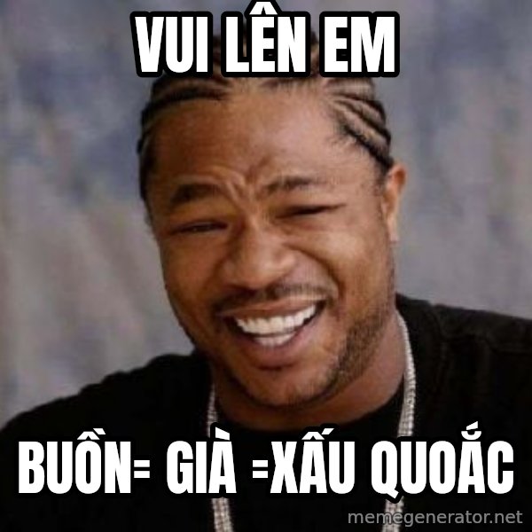Yo Dawg meme: vui lên em / buồn= già =xấu quoắc