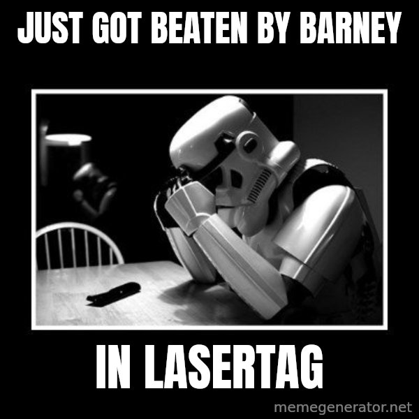 Sad Trooper meme: just got beaten by barney / in lasertag