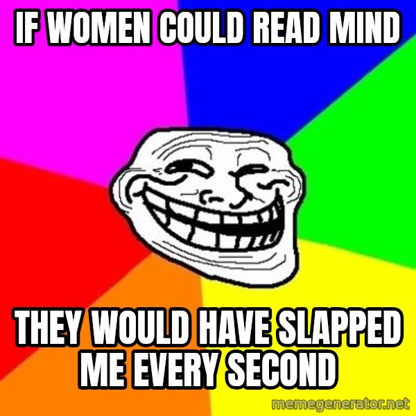 Trollface meme: if women could read mind / they would have slapped me every second