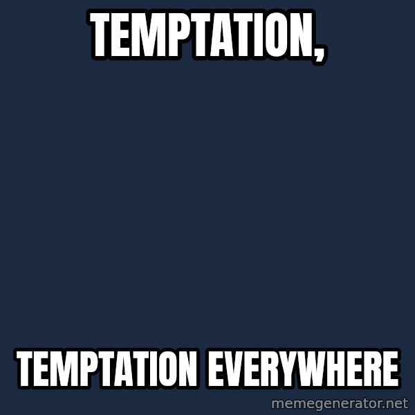 X, X Everywhere  meme: Temptation, / Temptation everywhere