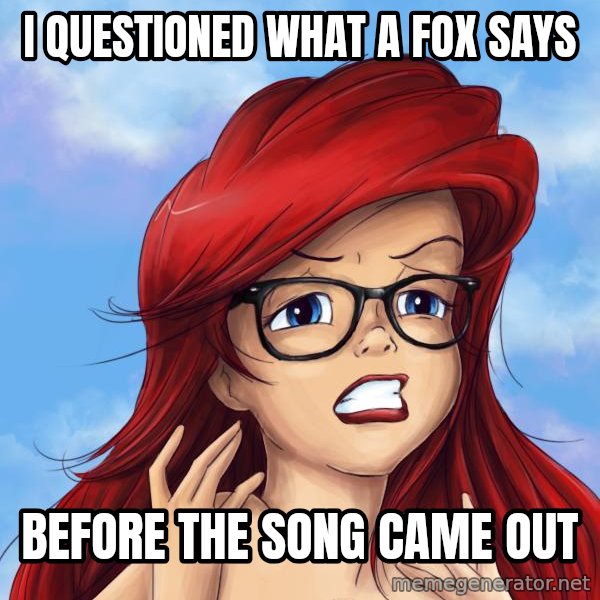 Hipster Ariel meme: i questioned what a fox says / before the song came out