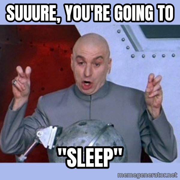 Dr Evil meme meme: suuure, you're going to / "sleep"
