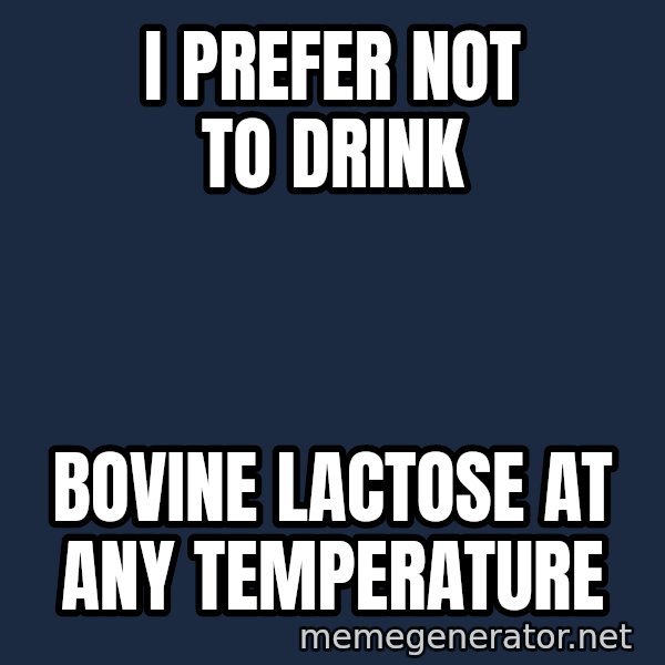 TealC meme: I prefer not to drink / bovine lactose at any temperature