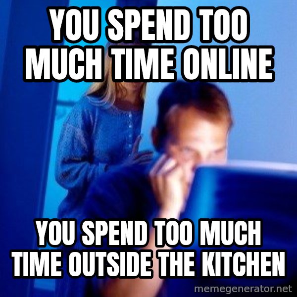 Internet Husband meme: you spend too much time online / you spend too much time outside the kitchen