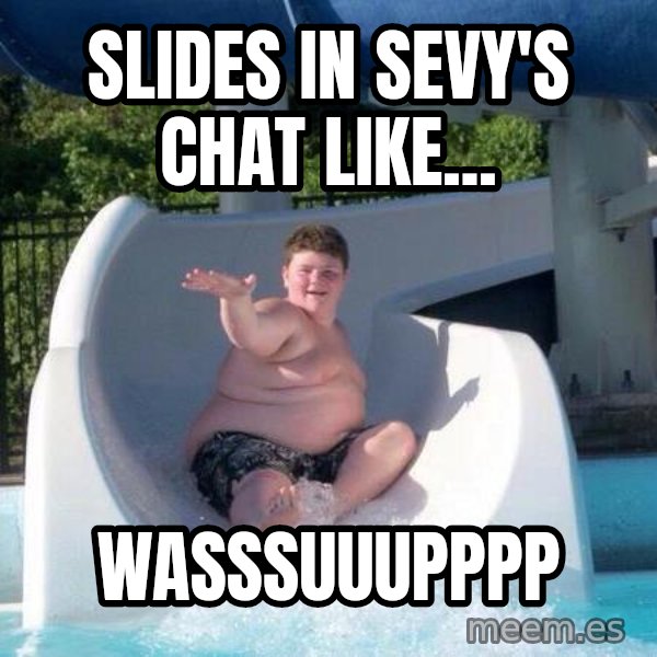 Slide In To My Dms meme: slides in sevy's chat like... / wasssuuupppp