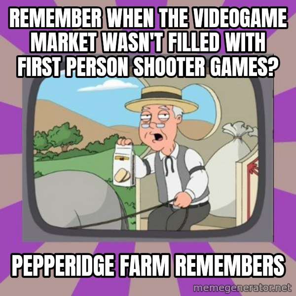 Pepperidge Farm Remembers Meme meme: remember when the videogame market wasn't filled with first person shooter games? / Pepperidge Farm Remembers