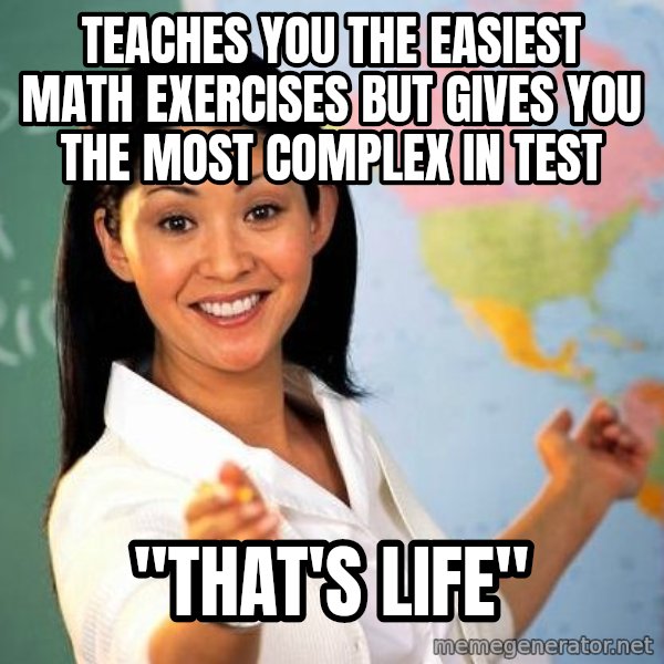 Unhelpful High School Teacher meme: teaches you the easiest math exercises but gives you the most complex in test / "That's LiFe"