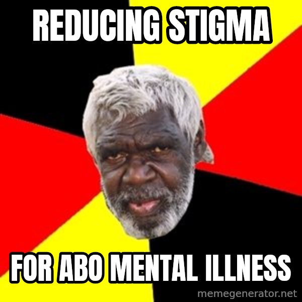 Aboriginal meme: Reducing stigma / For Abo Mental illness