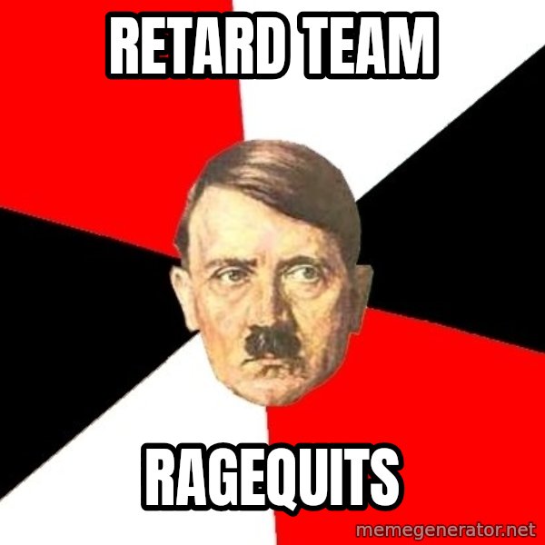 Advice Hitler meme: retard team / ragequits