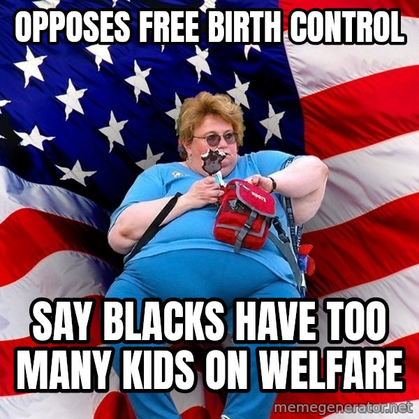 Obese American meme: opposes free birth control / say blacks have too many kids on welfare