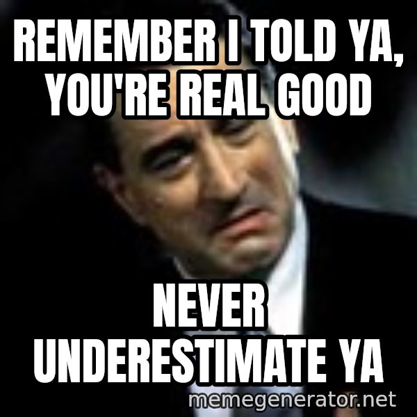 Robert De Niro meme: REMEMBER I TOLD YA, YOU'RE REAL GOOD / NEVER UNDERESTIMATE YA