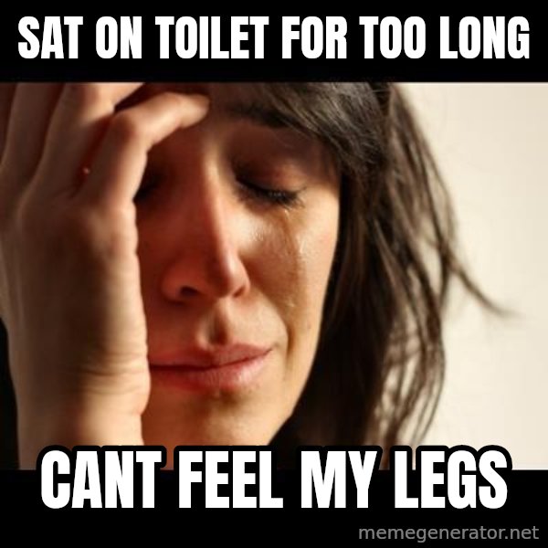 crying girl sad meme: sat on toilet for too long / CANT FEEL MY LEGS