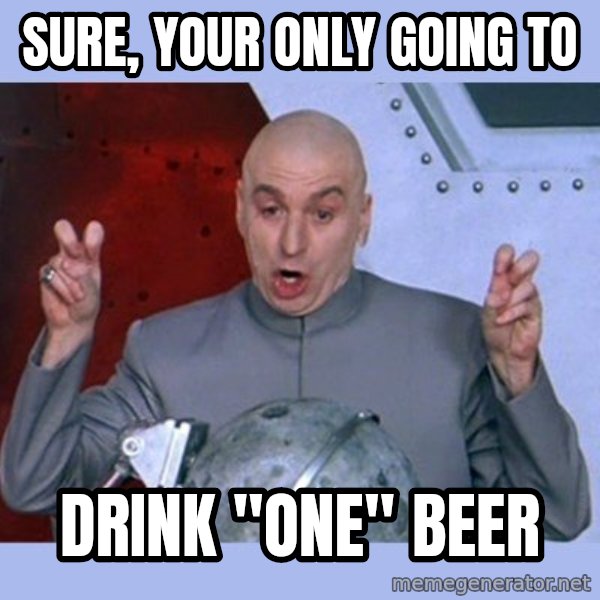 Dr Evil meme meme: Sure, Your Only Going To / Drink "One" Beer