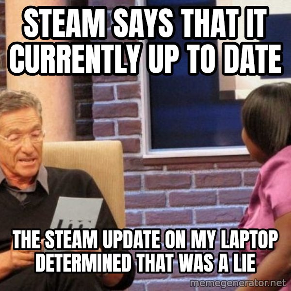 Maury Lie Detector meme: Steam says that it currently up to date / the steam update on my laptop determined that was a lie