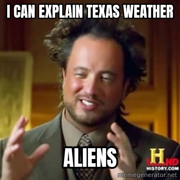 ancient alien guy meme: I can explain texas weather / aliens