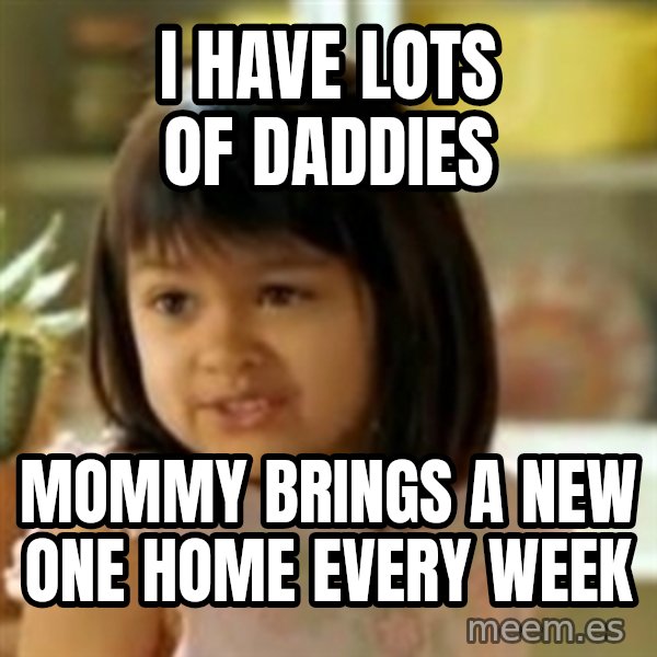 why not both girl meme: i have lots of daddies / mommy brings a new one home every week