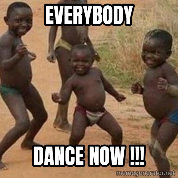 african children dancing meme: everybody / dance now !!!