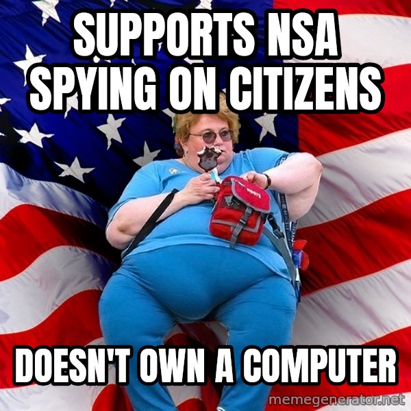 Obese American meme: Supports NSA spying on citizens / doesn't own a computer