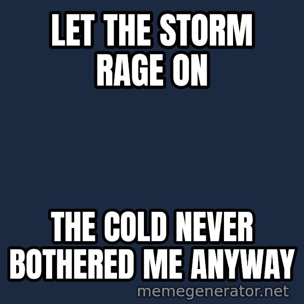 Elsa Come At Me Bro meme: let the storm rage on / the cold never bothered me anyway