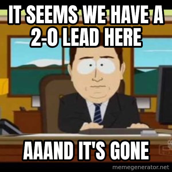 south park aand it's gone meme: It seems we have a 2-0 lead here / Aaand it's gone