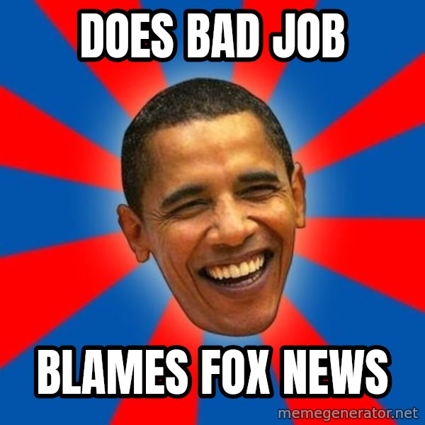 Obama meme: does bad job / blames fox news