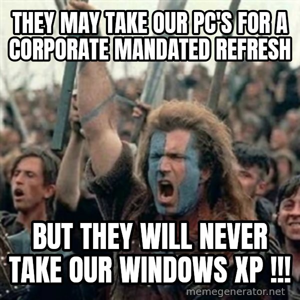 William Wallace braveheart mel gibson lol meme: They may take our pc's for a corporate mandated refresh / but they will never take our windows xp !!!